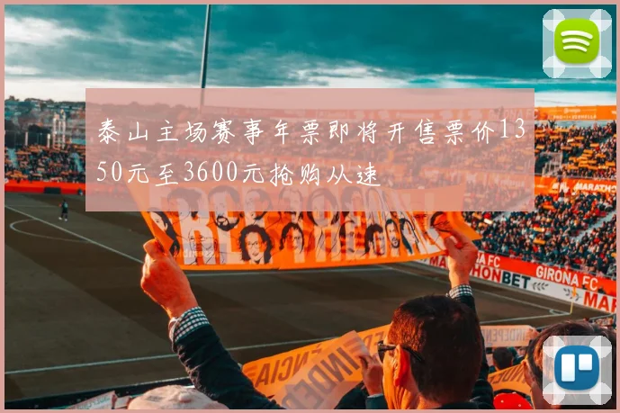 泰山主场赛事年票即将开售票价1350元至3600元抢购从速