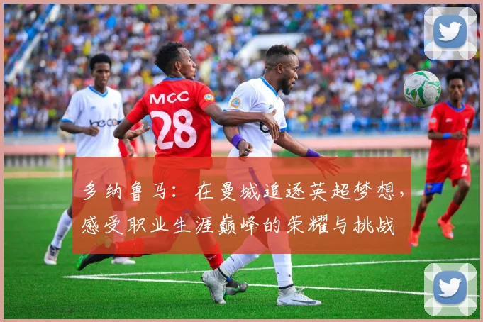 多纳鲁马：在曼城追逐英超梦想，感受职业生涯巅峰的荣耀与挑战