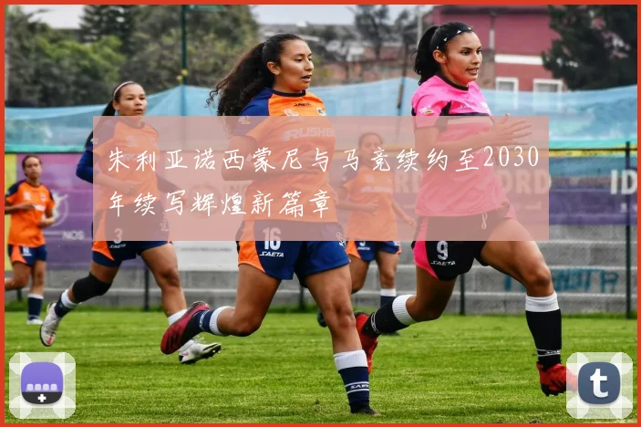 朱利亚诺西蒙尼与马竞续约至2030年续写辉煌新篇章